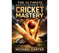 The Ultimate Encyclopedia of Cricket Mastery