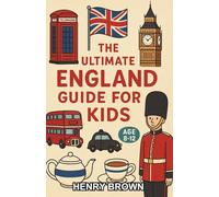 The Ultimate England Guide for Kids: A Fun-Filled Chapter Book Exploring England’s History, Culture, and Landmarks for Kids Aged 8-12