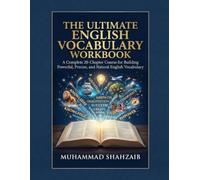 The Ultimate English Vocabulary Workbook: Master Essential English Words with Practice Exercises, Real-Life Examples, and Activities to Improve Speaking, Writing, Reading, and Communication Skills
