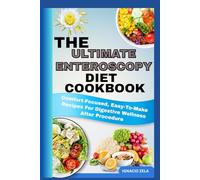 THE ULTIMATE ENTEROSCOPY DIET COOKBOOK: Comfort-Focused, Easy-To-Make Recipes For Digestive Wellness After Procedure