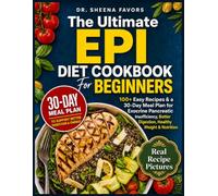 The Ultimate EPI Diet Cookbook for Beginners: 100+ Easy Recipes & a 30-Day Meal Plan for Exocrine Pancreatic Insufficiency, Better Digestion, Healthy Weight & Nutrition