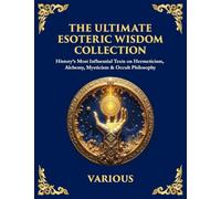 The Ultimate Esoteric Wisdom Collection: History's Most Influential Texts on Hermeticism, Alchemy, Mysticism & Occult Philosophy (Large Print Deluxe Edition For Easy Reading): 60