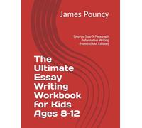 The Ultimate Essay Writing Workbook for Kids Ages 8-12: Step-by-Step 5-Paragraph Informative Writing (Homeschool Edition)