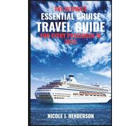 THE ULTIMATE ESSENTIAL CRUISE TRAVEL GUIDE FOR EVERY PASSENGER IN 2025: Your Complete Handbook for Choosing the Right Cruise, Packing Smart, and Exploring the World in Comfort. (FULL COLOR MAP)
