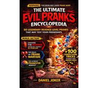The Ultimate Evil Pranks Encyclopedia: 50 Legendary Revenge-Level Pranks That May Test Your Friendships