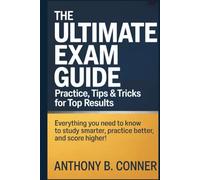THE ULTIMATE EXAM GUIDE: PRACTICE, TIPS & TRICKS FOR TOP RESULTS: Everything You Need to Know to Study Smarter, Practice Better, and Score Higher!