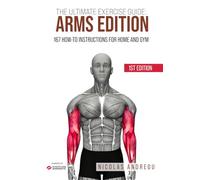 THE ULTIMATE EXERCISE GUIDE: ARMS EDITION: 167 How-to Instructions for Home and Gym
