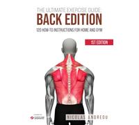 THE ULTIMATE EXERCISE GUIDE: BACK EDITION: 120 How-to Instructions for Home and Gym