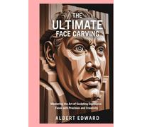 The Ultimate Face Carving: Mastering the Art of Sculpting Expressive Faces with Precision and Creativity