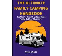 THE ULTIMATE FAMILY CAMPING HANDBOOK: Pro Tips for Smooth, Unforgettable Family Outdoor Adventures