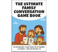 The Ultimate Family Conversation Game Book: 150 Fun Questions, 70 What Would You Do Scenarios & 25 Riddles + Jokes Ages 6-12