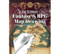The Ultimate Fantasy & RPG Map Drawing. A Comprehensive Guide to Master Your Craft: From Concept to Creation. Build and Transform Your World with Step-by-Step Cartography Techniques
