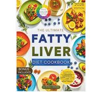 The Ultimate Fatty Liver Diet Cookbook: A Complete Meal-Plan for Beginners & Experienced Cooks to Reverse Fatty Liver, Detox Naturally & Boost Energy