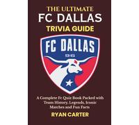 The Ultimate FC DALLAS TRIVIA GUIDE: A Complete FC Quiz Book Packed with Team History, Legends, Iconic Matches and Fun Facts