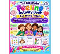 The Ultimate Feeling Activity Book For Young People: A Social Emotional Learning (SEL) Workbook for Kids & Teens: 150 Colorful Exercises for ... Regulation, Anger Management & Self-Calming
