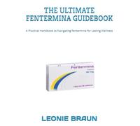 THE ULTIMATE FENTERMINA GUIDEBOOK: A Practical Handbook to Navigating Fentermina for Lasting Wellness