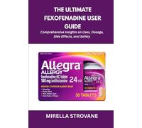 The Ultimate Fexofenadine User Guide: Comprehensive Insights on Uses, Dosage, Side Effects, and Safety