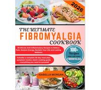 THE ULTIMATE FIBROMYALGIA COOKBOOK 2026: 30-Minute Anti-Inflammatory Recipes to Relieve Pain, Restore Energy, Reclaim Your Life and Lasting Wellness