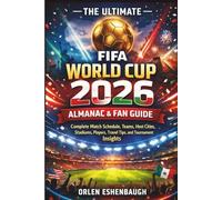 The Ultimate FIFA World Cup 2026 Almanac & Fan Guide: Complete Match Schedule, Teams, Host Cities, Stadiums, Players, Travel Tips, and Tournament Insights