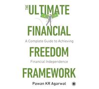 The Ultimate Financial Freedom Framework: A Complete Guide to Achieving Financial Independence