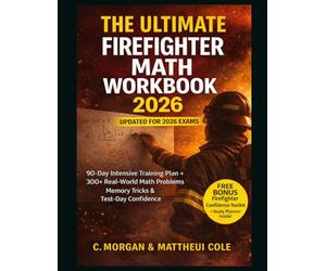 THE ULTIMATE FIREFIGHTER MATH WORKBOOK 2025: 90-Day Intensive Training Plan + 300+ Real World Math Problems, Memory Hacks & Test Day Confidence Tips