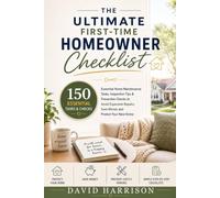 The Ultimate First-Time Homeowner Checklist: 150 Essential Home Maintenance Tasks, Inspection Tips & Preventive Checks to Avoid Expensive Repairs, Save Money and Protect Your New Home