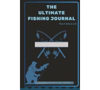 The Ultimate Fishing Journal Notebook: Track Every Catch, Pattern, Technique & Fishing Adventure Like a Pro