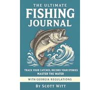 The Ultimate Fishing Journal: Track Your Catches, Record Your Stories, Master the Water With Georgia Regulations