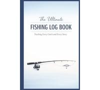 The Ultimate Fishing Log Book: Tracking Every Catch and Every Story
