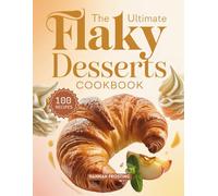 The Ultimate Flaky Desserts Cookbook: Delicious Homemade Flaky Recipes for Every Skill Level