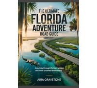 THE ULTIMATE FLORIDA ADVENTURE ROAD GUIDE 2025-2026: A Journey Through Florida’s Wildest And Most Untamed Destinations