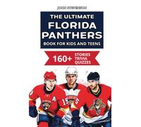 The Ultimate Florida Panthers Book For Kids And Teens: 160+ Fun, Surprising, And Educational Stories And Trivia Quizzes About Players And History