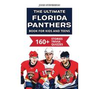 The Ultimate Florida Panthers Book For Kids And Teens: 160+ Fun, Surprising, And Educational Stories And Trivia Quizzes About Players And History