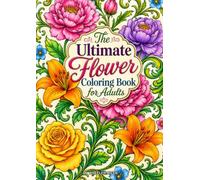 The Ultimate Flower Coloring Book for Adults