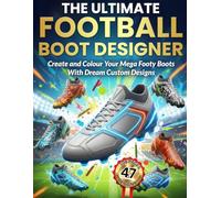 The Ultimate Football Boot Designer Colouring Book: Create and Colour Your Mega Footy Boots With Dream Custom Designs : Activity Gift Book for Kids With Fun Footballing Facts and Puzzles