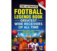 The Ultimate Football Legends Book - Greatest Wide Receivers of All Time: Fun screen-free Inspirational Stories, Trivia, Quizzes, Facts & Fantasy Football Stats for Kids and Teens