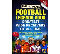 The Ultimate Football Legends Book - Greatest Wide Receivers of All Time: Fun screen-free Inspirational Stories, Trivia, Quizzes, Facts & Fantasy Football Stats for Kids and Teens