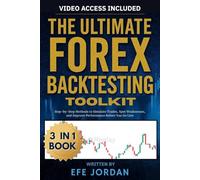 The Ultimate Forex Backtesting Toolkit: Step-by-Step Methods to Simulate Trades, Spot Weaknesses, and Improve Performance Before You Go Live