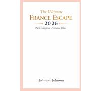 The Ultimate France Escape 2026: Paris Magic to Provence Bliss