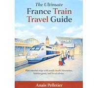 The Ultimate France Train Travel Guide: Plan smarter trips with ready-made itineraries, hidden gems, and local advice.