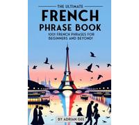 The Ultimate French Phrase Book: 1001 French Phrases for Beginners and Beyond!