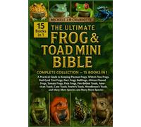 THE ULTIMATE FROG & TOAD MINI BIBLE: COMPLETE COLLECTION - 15 BOOKS IN 1: A Practical Guide to Keeping Pacman Frogs, White’s Tree Frogs, Red-Eyed Tree Frogs, Dart Frogs, Bullfrogs, African Clawed Frogs, Tomato Frogs, Pixie Frogs, Fire-Bellied Toads