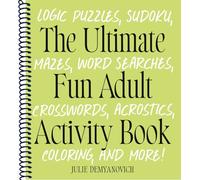 The Ultimate Fun Adult Activity Book: Logic Puzzles, Sudoku, Mazes, Word Searches, Crosswords, Acrostics, Coloring, and More!