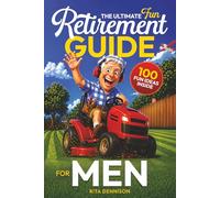 The Ultimate Fun Retirement Guide for Men: A Practical and Funny Gift to Help Guys Find Friends, Direction, and Better Things to Do Than Mow the Lawn Again