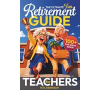 The Ultimate Fun Retirement Guide for Teachers: A Practical and Funny Gift for Retiring Teachers Ready for Freedom, Purpose, and Bathroom Breaks Whenever They Want