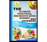THE ULTIMATE FUNCTIONAL ENDOSCOPIC SINUS SURGERY DIET COOKBOOK: Wholesome, Anti-Inflammatory Meals To Aid Sinus Surgery Recovery