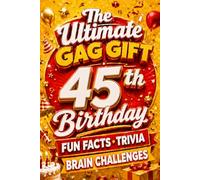 The Ultimate Gag Gift for a 45th Birthday Fun Facts, Trivia & Brain Challenges: Printed on Natural Groundwood Paper for a Warm, Classic Reading Experience
