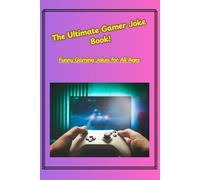The Ultimate Gamer Joke Book:Clean & Funny Video Game Jokes for Kids, Teens, and Adults Who Love Gaming: Funny, Clean, Family-Friendly Video Game Jokes for Kids, Teens, and Parents
