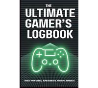 The Ultimate Gamer's Logbook -Track Your Games, Achievements, and Epic Moments: A Journal for Gamers to Record Playthroughs, Builds, Strategies & Reviews