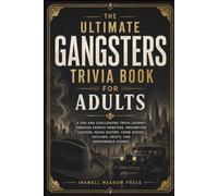 The Ultimate Gangsters Trivia Book For Adults: A Fun and Challenging Trivia Journey Through Famous Mobsters, Prohibition Legends, Mafia History, Crime Bosses, Outlaws, Heists, and Underworld Stories